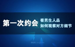 女生角度：第一次约会看男生人品-第一次约会如何观察对方细节