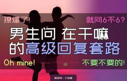 男生问在干嘛回答套路-回复在干嘛的高级套路-撩爆他