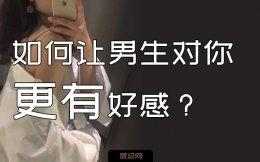 如何让男生对你有好感？比知乎更6的爽文—必有结果！